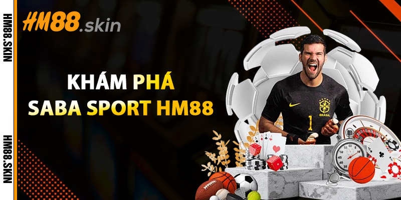 SABA Sport HM88 – Thưởng Lớn Mỗi Trận Cá Cược Siêu Tốc 1 khám phá saba sport