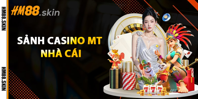 Casino MT HM88 – Khám Phá Thế Giới Casino Mobile Đỉnh Cao 1 sảnh casino mt nhà cái